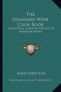 The Standard Wine Cook Book: A Practical Guide To The Use Of American Wines