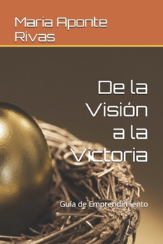 De la Visión a la Victoria: Guía de Emprendimiento (Spanish Edition)
