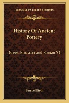 History of Ancient Pottery: Greek, Etruscan, and Roman; Volume 1