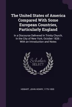 Paperback The United States of America Compared With Some European Countries, Particularly England: In a Discourse Delivered In Trinity Church, In the City of N Book