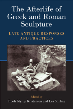 Hardcover The Afterlife of Greek and Roman Sculpture: Late Antique Responses and Practices Book