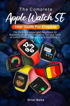 Paperback The Complete Apple Watch SE User Guide for Everyone: The Perfect Manual and Handbook for Beginners or Seniors including Tips and Tricks to unlock Hidd Book
