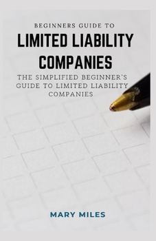 Paperback Beginners Guide to Limited Liability Companies: The Simplified Beginner's Guide to Limited Liability Companies Book