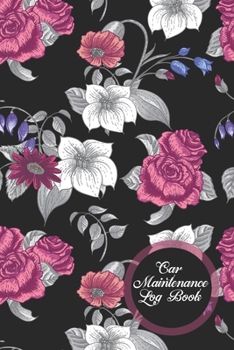 Car Maintenance Log Book: Repair and Maintenance Record Logbook Journal for Auto, Car, Truck, Vehicles, Motorcycles, Auto Maintenance Log Book, Repair Record Book Journal, Flowers Pocket Book