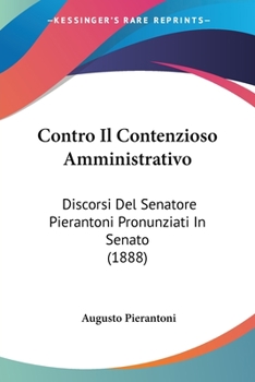 Paperback Contro Il Contenzioso Amministrativo: Discorsi Del Senatore Pierantoni Pronunziati In Senato (1888) [Italian] Book