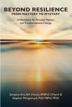 Paperback BEYOND RESILIENCE FROM MASTERY TO MYSTERY A Workbook for Personal Mastery and Transformational Change Book