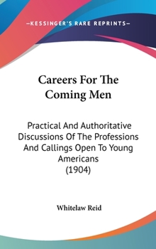 Hardcover Careers For The Coming Men: Practical And Authoritative Discussions Of The Professions And Callings Open To Young Americans (1904) Book