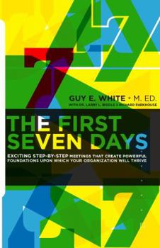 Paperback The First Seven Days: Exciting Step-By-Step Meetings That Create Powerful Foundations Upon Which Your Organization Will Thrive Book