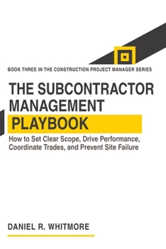 Paperback The Subcontractor Management Playbook: How to Set Clear Scope, Drive Performance, Coordinate Trades, and Prevent Site Failure Book