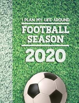 I Plan My Life Around Football Season 2020: Weekly & Monthly Sports Planner for Footballers