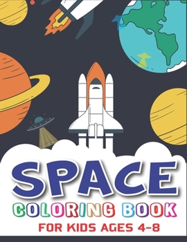 SPACE COLORING BOOK FOR KIDS AGES 4-8: Explore, Fun with Learn and Grow, Fantastic Outer Space Coloring with Planets, Astronauts, Space Ships, Rockets ... for Boys and Girls, Unique Tech Lovers gifts