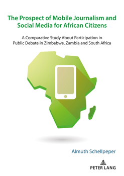 Paperback The Prospect of Mobile Journalism and Social Media for African Citizens: A Comparative Study About Participation in Public Debate in Zimbabwe, Zambia Book