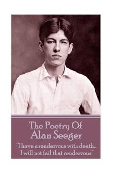 Paperback The Poetry Of Alan Seeger: "I have a rendezvous with death... I will not fail that rendezvous" Book