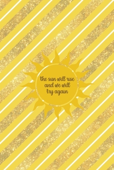 The Sun Will Rise And We Will Try Again: All Purpose 6x9 Blank Lined Notebook Journal Way Better Than A Card Trendy Unique Gift Yellow And Golden Lines Sun