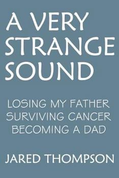 Paperback A Very Strange Sound: Losing My Father Surviving Cancer Becoming a Dad Book