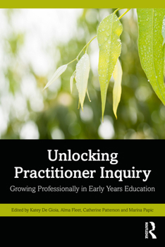 Paperback Unlocking Practitioner Inquiry: Growing Professionally in Early Years Education Book