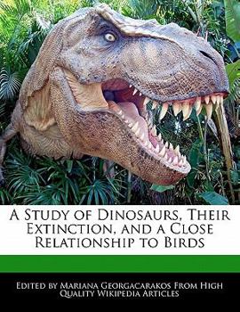 A Study of Dinosaurs, Their Extinction, and a Close Relationship to Birds