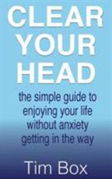 Paperback Clear Your Head: the simple guide to enjoying your life without anxiety getting in the way Book