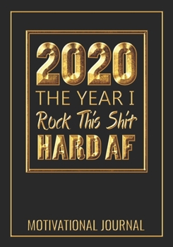 2020 The Year I Rock This Shit Hard AF Motivational Journal: 7x10 Lined Notebook / Journal (Paperback, Glossy Cover): 100 Pages - College Ruled Lines - Motivating Diary / Notebook / Journal