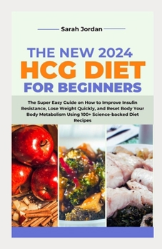 Paperback The New 2024 Hcg Diet for Beginners: The Super Easy Guide on How to Improve Insulin Resistance, Lose Weight Quickly, and Reset Body Your Body Metaboli Book