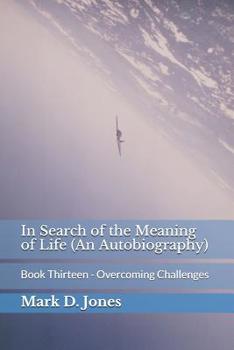 In Search of the Meaning of Life (An Autobiography): Book Thirteen - Overcoming Challenges
