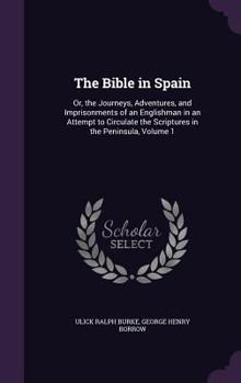 Hardcover The Bible in Spain: Or, the Journeys, Adventures, and Imprisonments of an Englishman in an Attempt to Circulate the Scriptures in the Peni Book