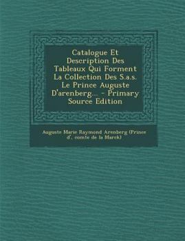 Paperback Catalogue Et Description Des Tableaux Qui Forment La Collection Des S.A.S. Le Prince Auguste D'Arenberg... - Primary Source Edition [French] Book