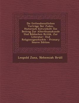 Paperback Die Gottesdienstlichen Vorträge Der Juden, Historisch Entwickelt: Ein Beitrag Zur Alterthumskunde Und Biblischen Kritik, Zur Literatur- Und Religionsg [German] Book