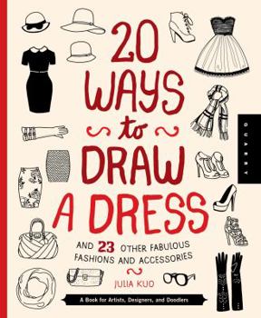 Library Binding 20 Ways to Draw a Dress and 23 Other Fabulous Fashions and Accessories: A Book for Artists, Designers, and Doodlers Book