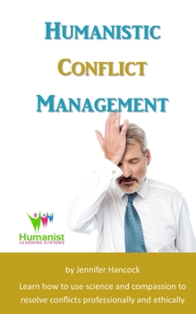 Paperback Humanistic Conflict Management: Using Science to Resolve Conflicts Professionally and Ethically Book