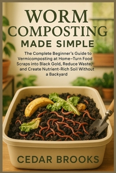 Paperback Worm Composting Made Simple: The Complete Beginner's Guide to Vermicomposting at Home-Turn Food Scraps into Black Gold, Reduce Waste, and Create Nutri Book