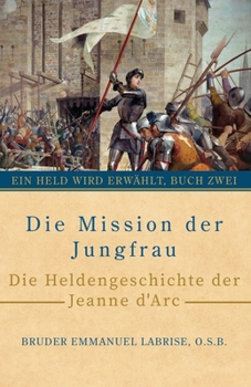 Paperback Die Mission der Jungfrau: Die Heldengeschichte der Jeanne d'Arc [German] Book