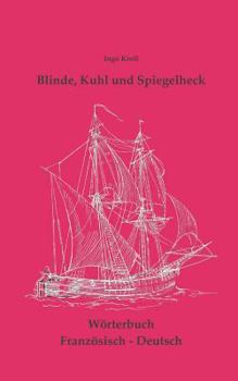 Paperback Blinde, Kuhl und Spiegelheck: Französisch-Deutsches Wörtebuch zur historischen Segelsschiffahrt [German] Book