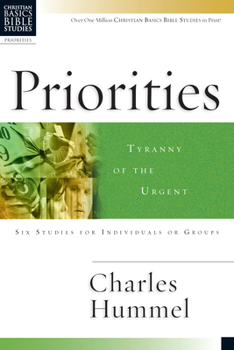 Priorities: Tyranny of the Urgent : 6 Studies for Individuals or Groups (Christian Basics Bible Studies) - Book  of the Christian Basics Bible Studies