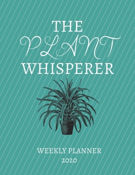 Paperback The Plant Whisperer Weekly Planner 2020: Landscaper, Gardener, Plant Lover Mom, Dad, Aunt Uncle, Grandparents, Him Her Gift Idea For Men & Women Weekl Book