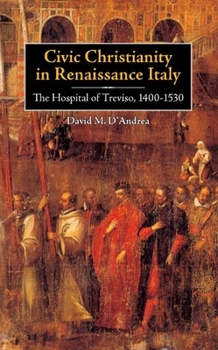 Hardcover Civic Christianity in Renaissance Italy: The Hospital of Treviso, 1400-1530 Book