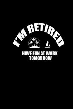 I'm Retired. Have fun at work tomorrow: Food Journal | Track your Meals | Eat clean and fit | Breakfast Lunch Diner Snacks | Time Items Serving Cals ... | 110  pages | 6 x 9 in | 15.24 x 22.86 cm