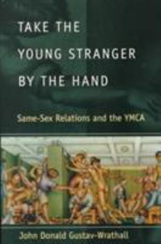Paperback Take the Young Stranger by the Hand: Same-Sex Relations and the YMCA Book