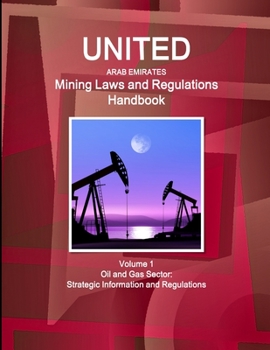 Paperback United Arab Emirates Mining Laws and Regulations Handbook Volume 1 Oil and Gas Sector: Strategic Information and Regulations Book
