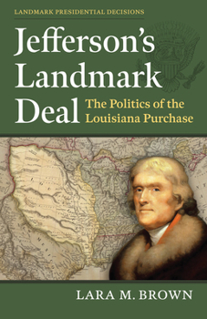 Jefferson's Landmark Deal: The Politics of the Louisiana Purchase