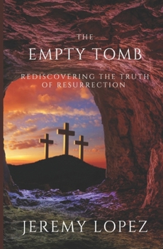 The Empty Tomb: Rediscovering the Truth of Resurrection