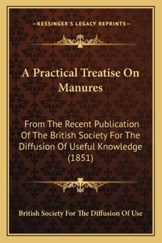 Paperback A Practical Treatise On Manures: From The Recent Publication Of The British Society For The Diffusion Of Useful Knowledge (1851) Book