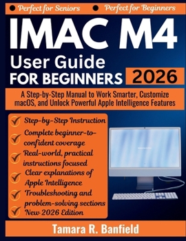 Paperback iMac M4 User Guide for Beginners 2026: A Step-by-Step Manual to Work Smarter, Customize macOS, and Unlock Powerful Apple Intelligence Features Book