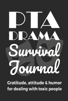 Paperback PTA Drama Survival Journal: Gratitude, Attitude & Humor for Dealing With Toxic People: Funny Gratitude Journal for Women Who Are Freaking Tired of Book