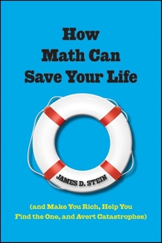 Hardcover How Math Can Save Your Life: (And Make You Rich, Help You Find the One, and Avert Catastrophes) Book