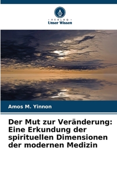 Der Mut zur Veränderung: Eine Erkundung der spirituellen Dimensionen der modernen Medizin (German Edition)