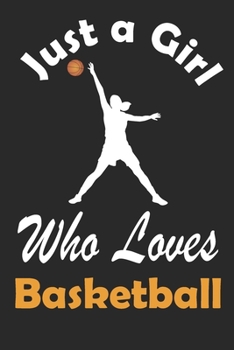 Basketball Journal: Just a Girl Who Loves Basketball. Basketball Composition Notebook Gift for Basketball Players Coaches Lovers. Wide Ruled Blank Lined paper. Journal, Diary, Notepad, Note Book, Work