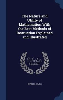The Nature and Utility of Mathematics; With the Best Methods of Instruction Explained and Illustrated