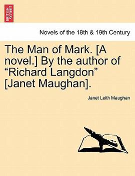 The Man of Mark. [A novel.] By the author of "Richard Langdon" [Janet Maughan].