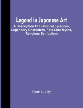 Paperback Legend In Japanese Art; A Description Of Historical Episodes, Legendary Characters, Folk-Lore Myths, Religious Symbolism Book